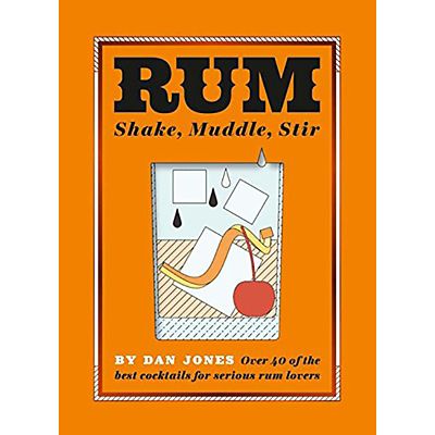Rum Shake Muddle Stir - Over 40 Cocktails for Serious Rum Lovers